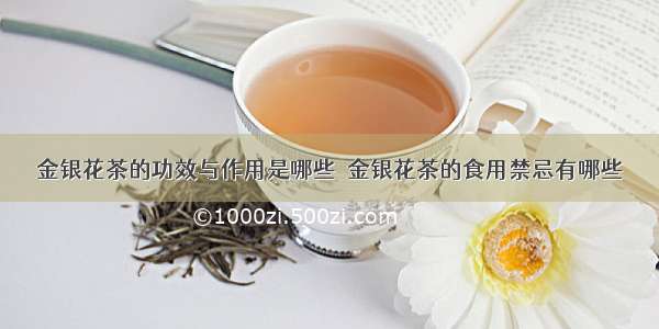 金银花茶的功效与作用是哪些  金银花茶的食用禁忌有哪些