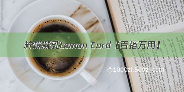 柠檬凝乳Lemon Curd【百搭万用】