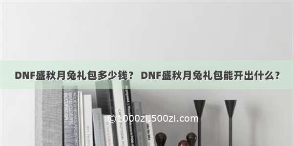 DNF盛秋月兔礼包多少钱？ DNF盛秋月兔礼包能开出什么？