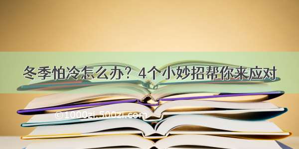 冬季怕冷怎么办？4个小妙招帮你来应对