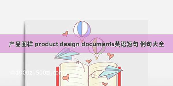 产品图样 product design documents英语短句 例句大全