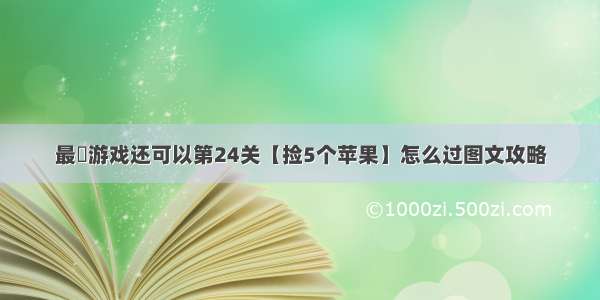 最囧游戏还可以第24关【捡5个苹果】怎么过图文攻略