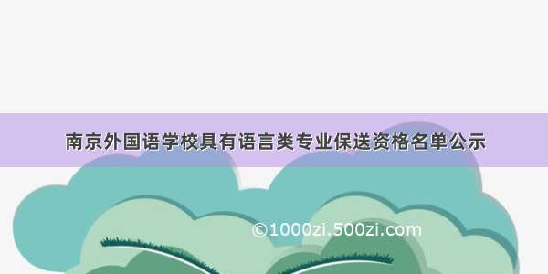 南京外国语学校具有语言类专业保送资格名单公示