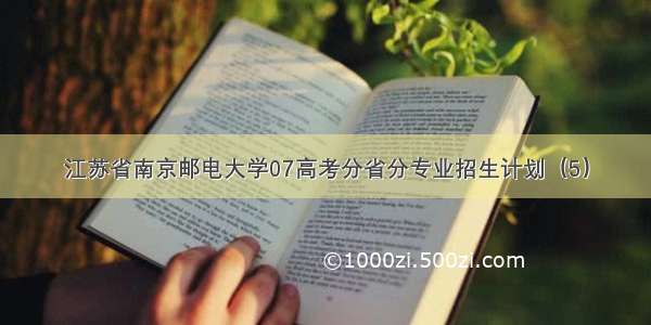 江苏省南京邮电大学07高考分省分专业招生计划（5）