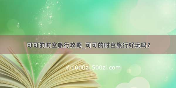 可可的时空旅行攻略_可可的时空旅行好玩吗？