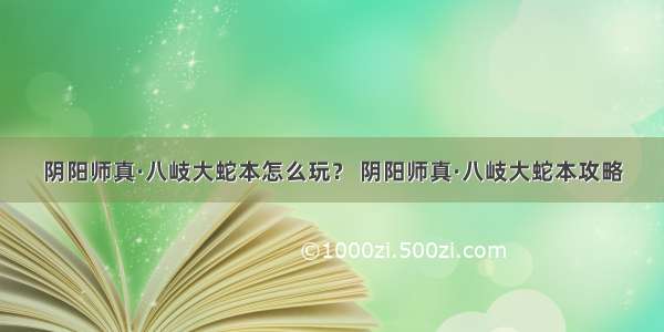 阴阳师真·八岐大蛇本怎么玩？ 阴阳师真·八岐大蛇本攻略