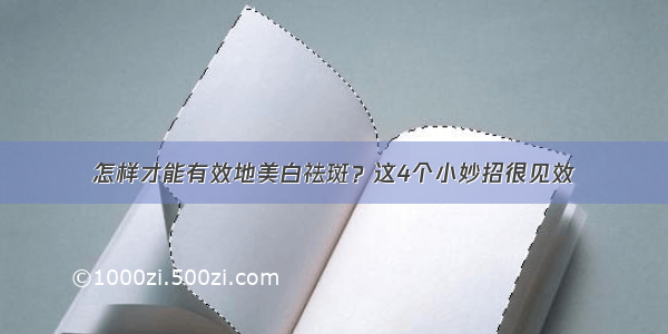 怎样才能有效地美白祛斑？这4个小妙招很见效