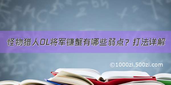 怪物猎人OL将军镰蟹有哪些弱点？打法详解