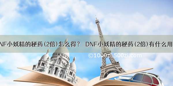 DNF小妖精的秘药(2倍)怎么得？  DNF小妖精的秘药(2倍)有什么用？