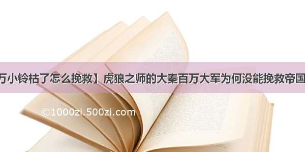 【百万小铃枯了怎么挽救】虎狼之师的大秦百万大军为何没能挽救帝国的崩塌