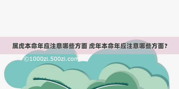 属虎本命年应注意哪些方面 虎年本命年应注意哪些方面？