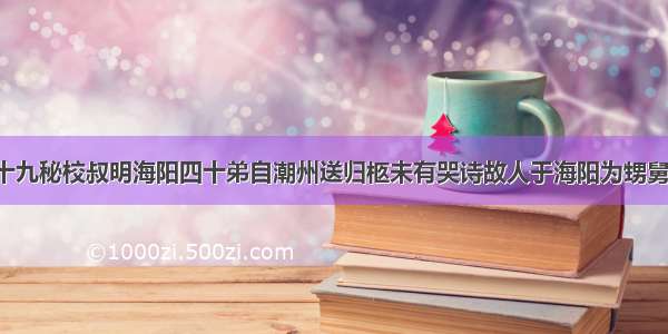 【哭故人曹十九秘校叔明海阳四十弟自潮州送归柩未有哭诗故人于海阳为甥舅也沉吟感涕因