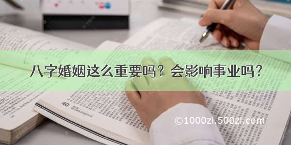 八字婚姻这么重要吗？会影响事业吗？