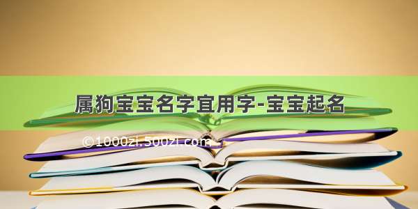 属狗宝宝名字宜用字-宝宝起名