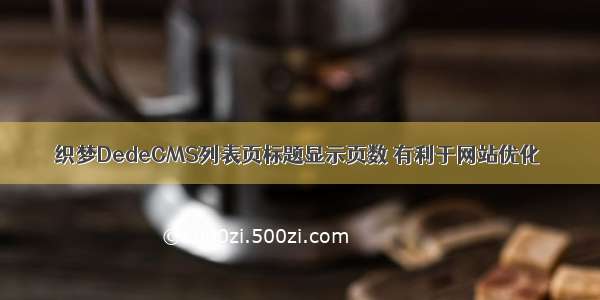 织梦DedeCMS列表页标题显示页数 有利于网站优化