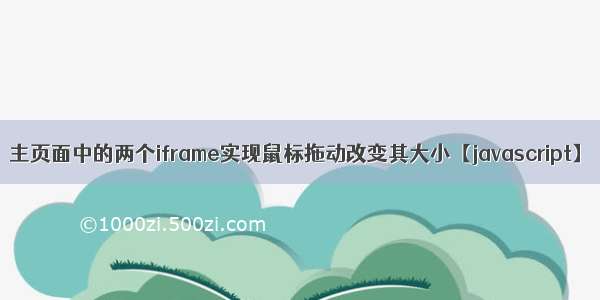 主页面中的两个iframe实现鼠标拖动改变其大小【javascript】