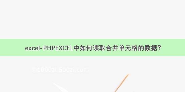 excel-PHPEXCEL中如何读取合并单元格的数据？