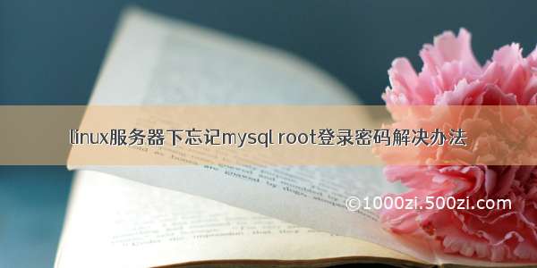 linux服务器下忘记mysql root登录密码解决办法