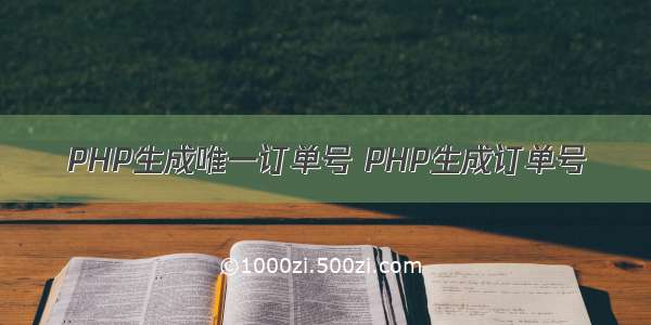 PHP生成唯一订单号 PHP生成订单号