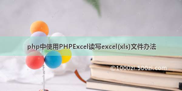 php中使用PHPExcel读写excel(xls)文件办法