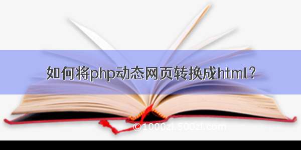 如何将php动态网页转换成html？