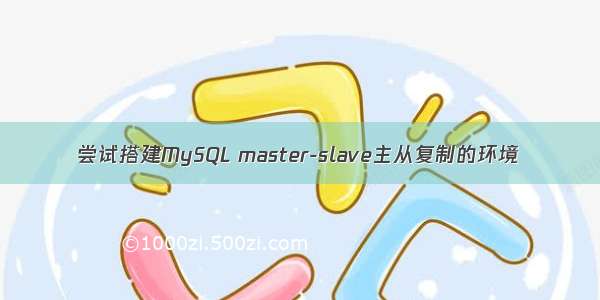尝试搭建MySQL master-slave主从复制的环境