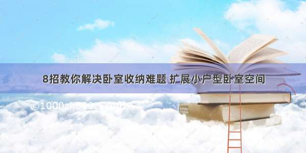 8招教你解决卧室收纳难题 扩展小户型卧室空间