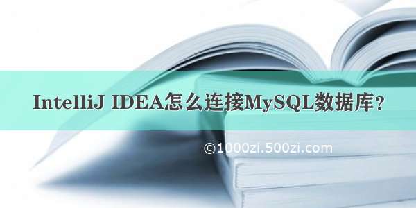 IntelliJ IDEA怎么连接MySQL数据库？