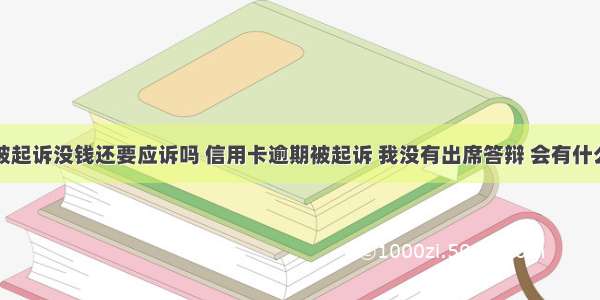 信用卡被起诉没钱还要应诉吗 信用卡逾期被起诉 我没有出席答辩 会有什么结果 – 