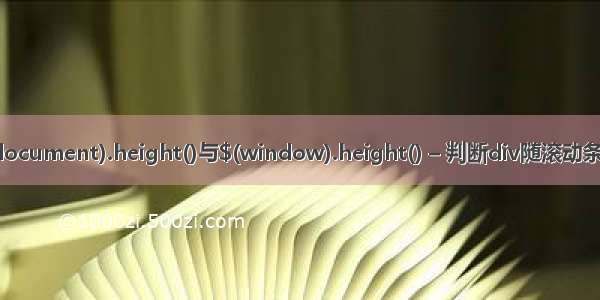 jQuery $(document).height()与$(window).height() – 判断div随滚动条滚动到一定