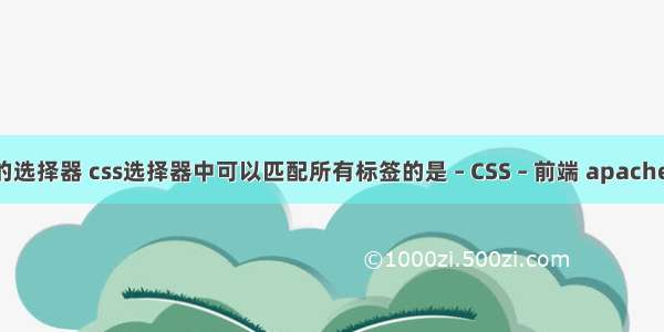 css类型的选择器 css选择器中可以匹配所有标签的是 – CSS – 前端 apache配置 css