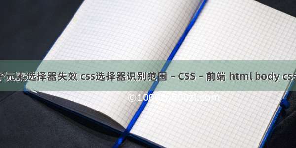 css子元素选择器失效 css选择器识别范围 – CSS – 前端 html body css样式