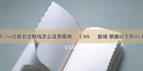 border 边框变大 css边框右边框线怎么设置粗细 – CSS – 前端 根据以下的div代码编写一段css