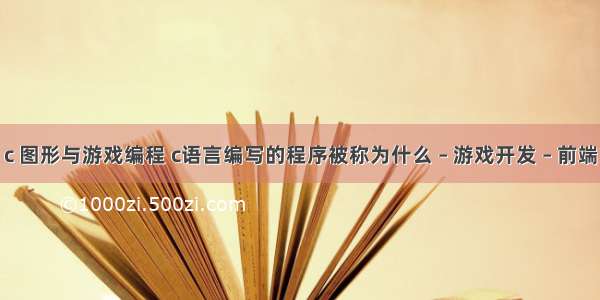 c 图形与游戏编程 c语言编写的程序被称为什么 – 游戏开发 – 前端