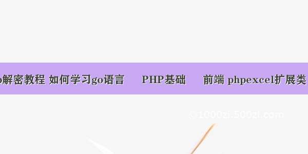 php解密教程 如何学习go语言 – PHP基础 – 前端 phpexcel扩展类 tp5