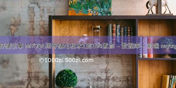 mysql查询存储引擎 MYSQL用存储过程求1到100累加 – 数据库 – 前端 mysql 5个表连接