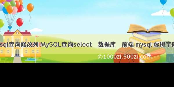 mysql查询修改列 MySQL查询select – 数据库 – 前端 mysql 虚拟字段