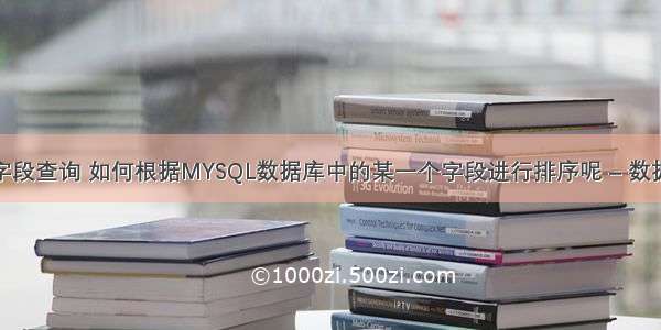 mysql 字段查询 如何根据MYSQL数据库中的某一个字段进行排序呢 – 数据库 – 前