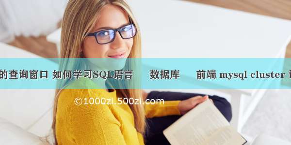 MySQL的查询窗口 如何学习SQL语言 – 数据库 – 前端 mysql cluster 读写分离