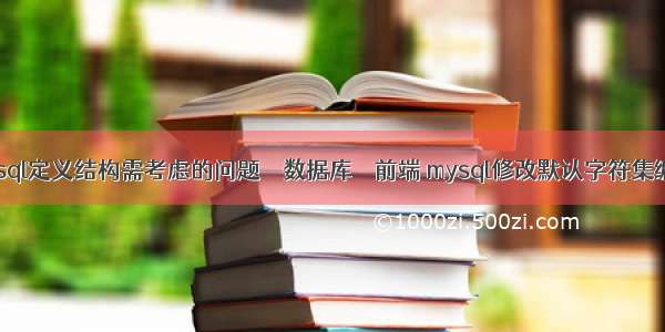 mysql定义结构需考虑的问题 – 数据库 – 前端 mysql修改默认字符集编码