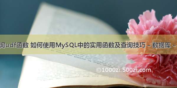 mysql查询udf函数 如何使用MySQL中的实用函数及查询技巧 – 数据库 – 前端 mys