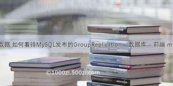 mysql滚动查询数据 如何看待MySQL发布的GroupReplication – 数据库 – 前端 mysql 全连接 效率