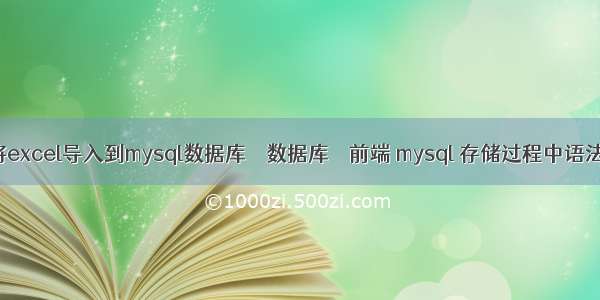 如何将excel导入到mysql数据库 – 数据库 – 前端 mysql 存储过程中语法错误