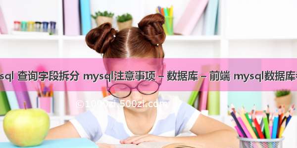 mysql 查询字段拆分 mysql注意事项 – 数据库 – 前端 mysql数据库老挂