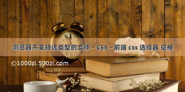 浏览器不支持该类型的文件 – CSS – 前端 css 选择器 空格