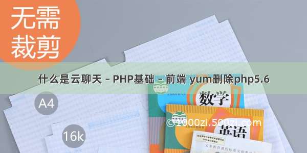 什么是云聊天 – PHP基础 – 前端 yum删除php5.6