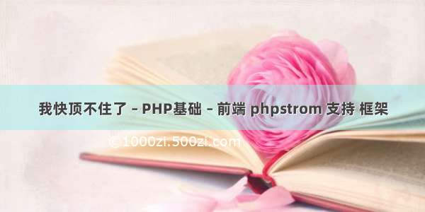 我快顶不住了 – PHP基础 – 前端 phpstrom 支持 框架