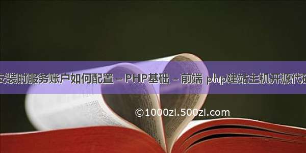 安装时服务账户如何配置 – PHP基础 – 前端 php建站主机开源代码