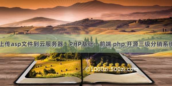 怎么上传asp文件到云服务器 – PHP基础 – 前端 php 开源三级分销系统源码