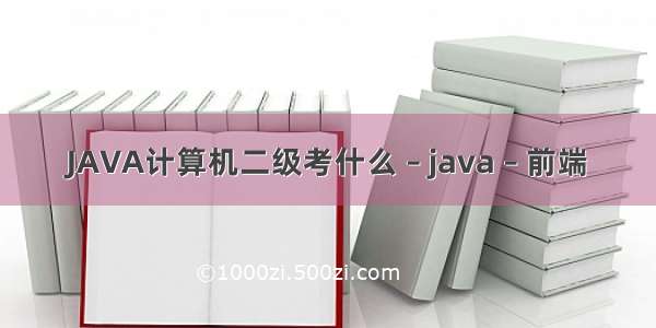 JAVA计算机二级考什么 – java – 前端